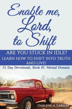 portada Enable Me, Lord, to Shift: Are you stuck in idle? Learn how to shift into Truth and live! Mental Domain (en Inglés)