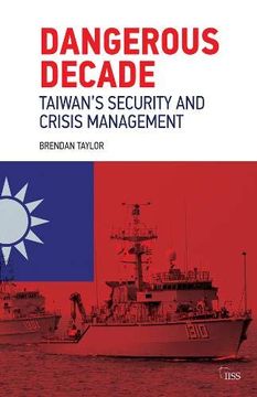 portada Dangerous Decade: Taiwan’S Security and Crisis Management (Adelphi Series) (in English)