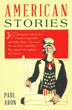 portada American Stories: Washington’S Cherry Tree, Lincoln’S log Cabin, and Other Tales―True and Not-So-True―And how They Spread Throughout the Land (en Inglés)