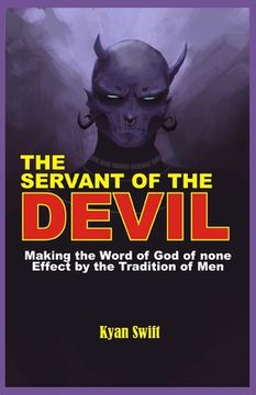 portada The Servant of the Devil: Making the Word of God none Effect by the Tradition of Man (en Inglés)