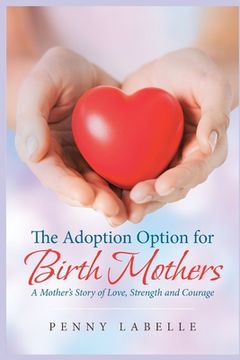 portada The Adoption Option for Birth Mothers: A Mother's Story of Love, Strength and Courage (in English)