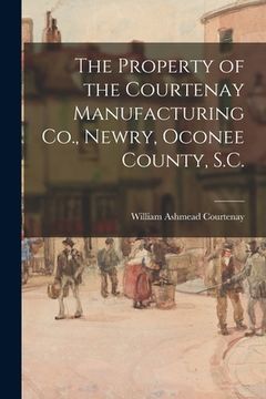 portada The Property of the Courtenay Manufacturing Co., Newry, Oconee County, S.C. (in English)