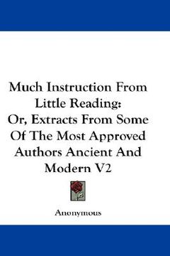portada much instruction from little reading: or, extracts from some of the most approved authors ancient and modern v2 (en Inglés)
