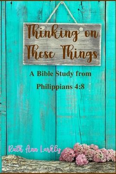 portada Thinking on These Things: A Bible Study from Philippians 4:8 (en Inglés)