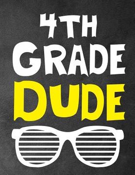 portada 4th Grade Dude: Funny Back To School notebook, Gift For Girls and Boys,109 College Ruled Line Paper, Cute School Notebook, School Comp