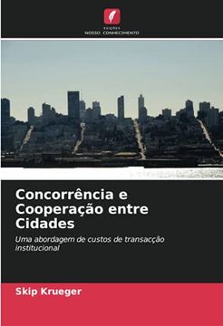 portada Concorrência e Cooperação Entre Cidades: Uma Abordagem de Custos de Transacção Institucional (en Portugués)
