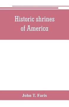 portada Historic shrines of America: being the story of one hundred and twenty historic buildings and the pioneers who made them notable (en Inglés)