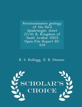portada Reconnaissance Geology of the Ha'il Quadrangle, Sheet 27/41 B, Kingdom of Saudi Arabia: Usgs Open-File Report 85-618 - Scholar's Choice Edition