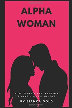 portada Alpha Woman: How to get a Man, Keep him and Make him Fall in Love (in English)