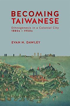 portada Becoming Taiwanese: Ethnogenesis in a Colonial City, 1880S-1950S (Harvard East Asian Monographs) (in English)