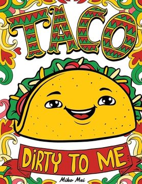portada Taco Dirty to Me: Swear Word Coloring Book with Vulgar and Lewd Food Puns