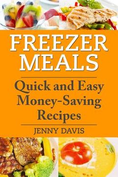 portada Freezer Meals: Quick and Easy Money-Saving Recipes (en Inglés)