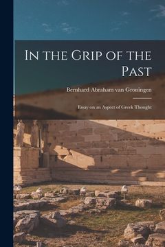 portada In the Grip of the Past; Essay on an Aspect of Greek Thought (en Inglés)