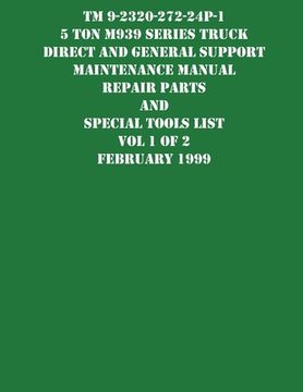 portada TM 9-2320-272-24P-1 5 Ton M939 Series Truck Direct and General Support Maintenance Manual Repair Parts and Special Tools List Vol 1 of 2 February 1999 (in English)