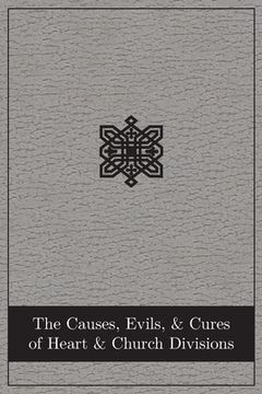 portada The Causes, Evils, and Cures of Heart and Church Divisions (in English)