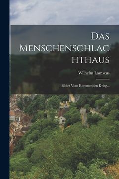 portada Das Menschenschlachthaus: Bilder vom Kommenden Krieg... (in German)
