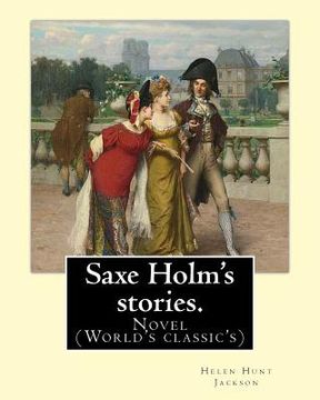 portada Saxe Holm's stories. By: Helen Hunt Jackson, born Helen Fiske (October 15, 1830 - August 12, 1885): Novel (World's classic's) (en Inglés)