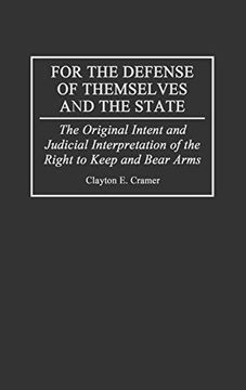 portada For the Defense of Themselves and the State: The Original Intent and Judicial Interpretation of the Right to Keep and Bear Arms (en Inglés)