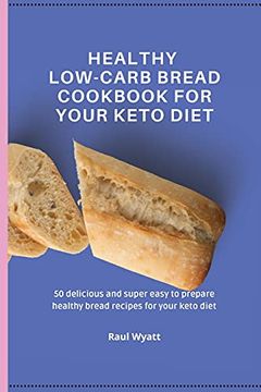 portada Healthy Low-Carb Bread Cookbook for Your Keto Diet: 50 Delicious and Super Easy to Prepare Healthy Bread Recipes for Your Keto Diet 