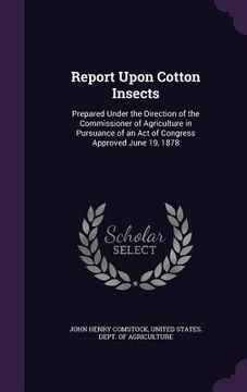 portada Report Upon Cotton Insects: Prepared Under the Direction of the Commissioner of Agriculture in Pursuance of an Act of Congress Approved June 19, 1 (en Inglés)