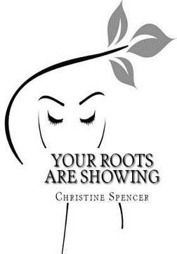 portada Your Roots Are Showing: Overcoming any stigma of our "roots" can be a daunting task. Real, Raw, Honest and Inspiring. Empowers women to believ (en Inglés)