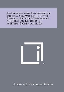 portada ep-archean and ep-algonkian intervals in western north america, and uncompahgran and beltian deposits in western north america (en Inglés)