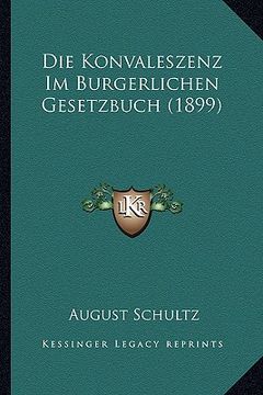 portada Die Konvaleszenz Im Burgerlichen Gesetzbuch (1899) (in German)