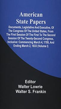 portada American State Papers; Documents, Legislative and Executive, of the Congress of the United States, From the First Session of the First to the Second. March 4, 1789, and Ending March 2, 1833 (Volu (en Inglés)