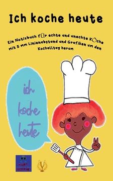 portada Ich koche heute: Ein Notizbuch für echte und unechte Köche mit 5 mm Linienabstand und Grafiken um den Kochalltag herum (in German)