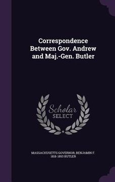 portada Correspondence Between Gov. Andrew and Maj.-Gen. Butler (en Inglés)