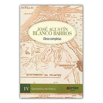 portada José Agustín Blanco Barros. Obras Completas iv: Geografía Histórica