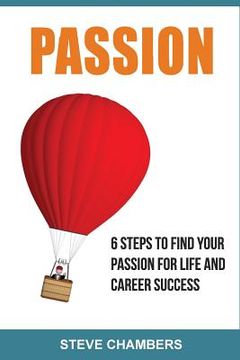 portada Passion: 6 Steps to Find Your Passion for Life and Career Success (en Inglés)