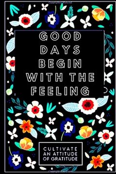 portada Good Days begin With feeling: A fifty-two Week Guide To Cultivate associate degree angle Of Gratitude: Gratitude Journal (en Inglés)