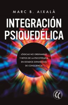 portada Integración Psiquedélica: Lógicas no Ordinarias y Retos de la Psicoterapia en Estados Expandidos de Consciencia