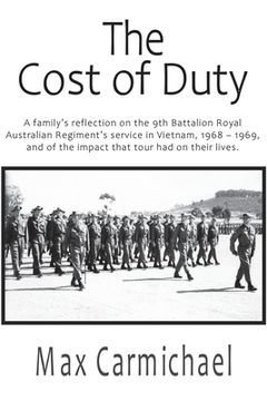 portada The Cost of Duty: A family's reflection on the 9th Battalion Royal Australian Regiment's service in Vietnam, 1968 - 1969, and of the imp (en Inglés)