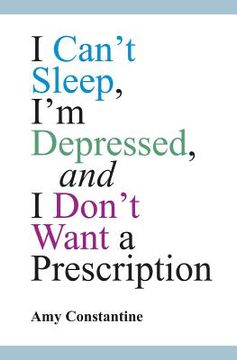 portada I Can't Sleep, I'm Depressed, and I Don't Want a Prescription (en Inglés)
