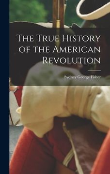 portada The True History of the American Revolution (en Inglés)