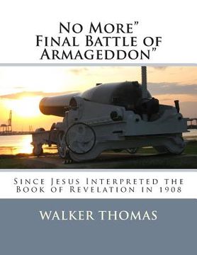 portada No More Final Battle of Armageddon: Since Jesus Interpreted the Book of Revelation in 1908 (en Inglés)