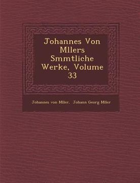 portada Johannes Von M�llers S�mmtliche Werke, Volume 33 (en Alemán)