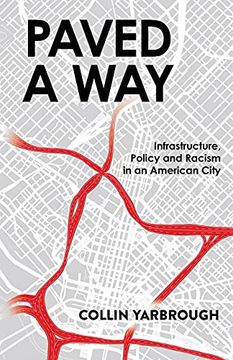 portada Paved a Way: Infrastructure, Policy and Racism in an American City (en Inglés)