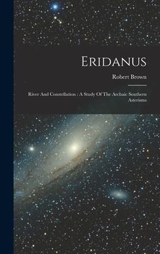portada Eridanus: River And Constellation: A Study Of The Archaic Southern Asterisms (en Inglés)