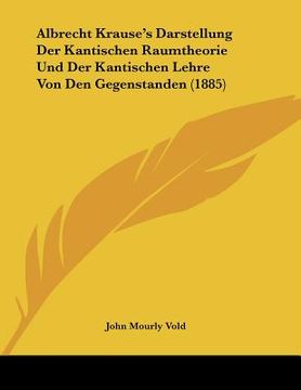 portada albrecht krause's darstellung der kantischen raumtheorie und der kantischen lehre von den gegenstanden (1885) (en Inglés)