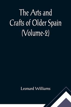portada The Arts and Crafts of Older Spain (Volume-2) (en Inglés)