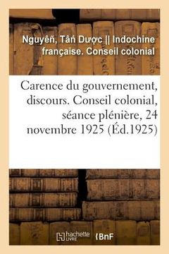 portada Carence Du Gouvernement, Discours. Conseil Colonial, Séance Plénière, 24 Novembre 1925 (en Francés)