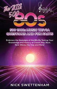 portada The Big 500 - 1980s Music Trivia and Fun Facts Embrace the Nostalgia of the 80s By Testing Your Knowledge and History of Classic Pop, Rock, New Wave, (en Inglés)