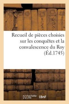 portada Recueil de Pièces Choisies Sur Les Conquêtes Et La Convalescence Du Roy (en Francés)