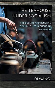 portada The Teahouse Under Socialism: The Decline and Renewal of Public Life in Chengdu, 1950-2000 (Hardback) (en Inglés)