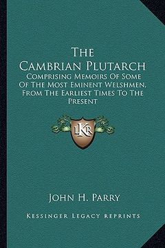 portada the cambrian plutarch: comprising memoirs of some of the most eminent welshmen, from the earliest times to the present (en Inglés)