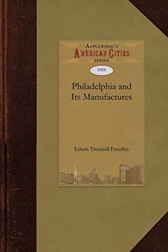 portada Philadelphia and its Manufactures: A Hand-Book Exhibiting the Development, Variety, and Statistics of the Manufacturing Industry of Philadelphia in 1857 (City) 