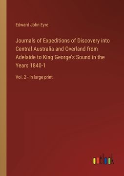 portada Journals of Expeditions of Discovery into Central Australia and Overland from Adelaide to King George's Sound in the Years 1840-1: Vol. 2 - in large p (in English)